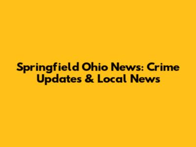 Springfield Ohio News: Crime Updates & Local News