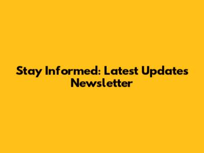 Stay Informed: Latest Updates Newsletter