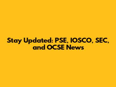 Stay Updated: PSE, IOSCO, SEC, and OCSE News