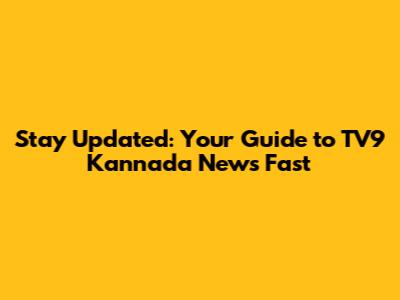 Stay Updated: Your Guide to TV9 Kannada News Fast