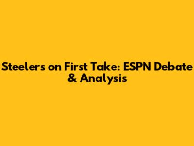 Steelers on First Take: ESPN Debate & Analysis