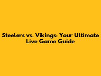 Steelers vs. Vikings: Your Ultimate Live Game Guide