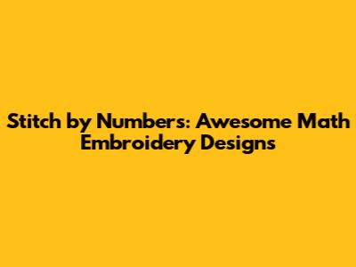 Stitch by Numbers: Awesome Math Embroidery Designs