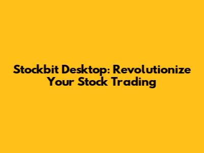 Stockbit Desktop: Revolutionize Your Stock Trading