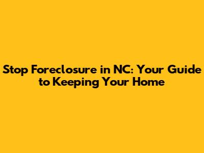 Stop Foreclosure in NC: Your Guide to Keeping Your Home