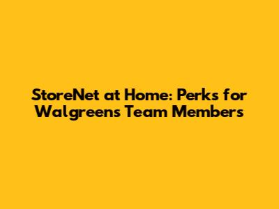 StoreNet at Home: Perks for Walgreens Team Members