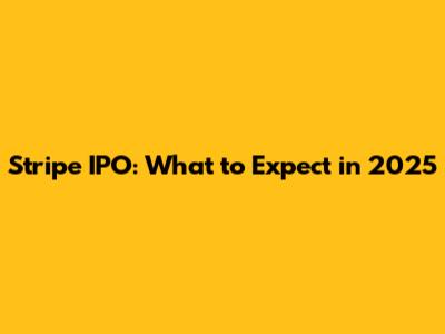 Stripe IPO: What to Expect in 2025
