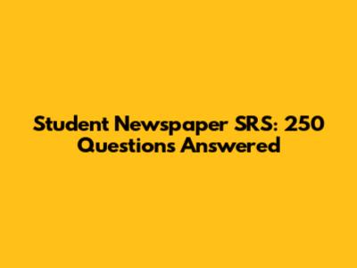 Student Newspaper SRS: 250 Questions Answered