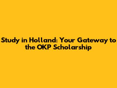 Study in Holland: Your Gateway to the OKP Scholarship
