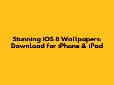 Stunning iOS 8 Wallpapers: Download for iPhone & iPad