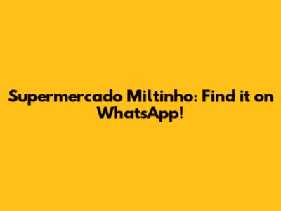 Supermercado Miltinho: Find it on WhatsApp!