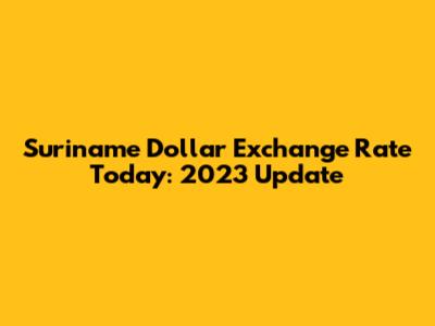 Suriname Dollar Exchange Rate Today: 2023 Update