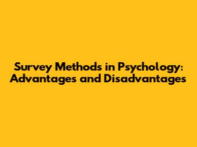 Survey Methods in Psychology: Advantages and Disadvantages