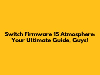 Switch Firmware 15 Atmosphere: Your Ultimate Guide, Guys!