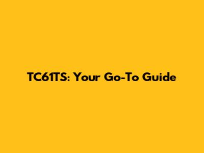 TC61TS: Your Go-To Guide