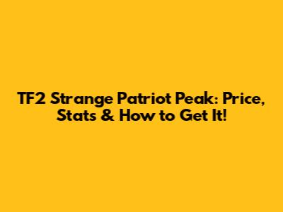 TF2 Strange Patriot Peak: Price, Stats & How to Get It!