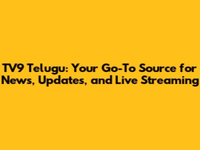 TV9 Telugu: Your Go-To Source for News, Updates, and Live Streaming