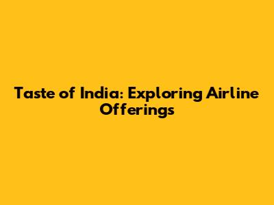 Taste of India: Exploring Airline Offerings
