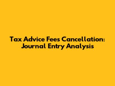 Tax Advice Fees Cancellation: Journal Entry Analysis