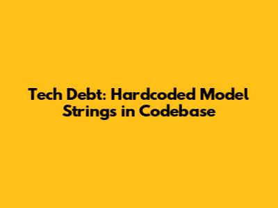 Tech Debt: Hardcoded Model Strings in Codebase