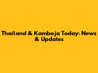 Thailand & Kamboja Today: News & Updates