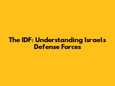 The IDF: Understanding Israel's Defense Forces