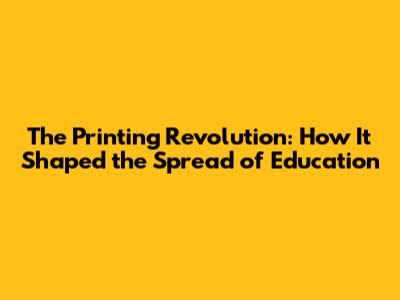 The Printing Revolution: How It Shaped the Spread of Education