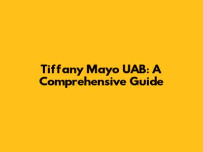 Tiffany Mayo UAB: A Comprehensive Guide