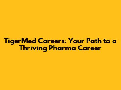 TigerMed Careers: Your Path to a Thriving Pharma Career