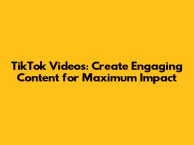 TikTok Videos: Create Engaging Content for Maximum Impact