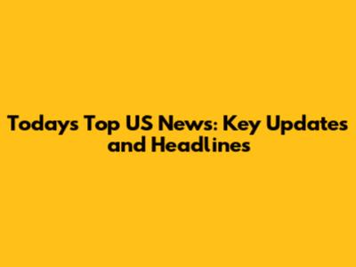 Today's Top US News: Key Updates and Headlines