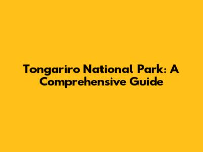 Tongariro National Park: A Comprehensive Guide
