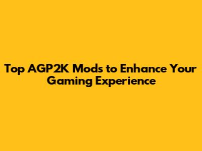 Top AGP2K Mods to Enhance Your Gaming Experience