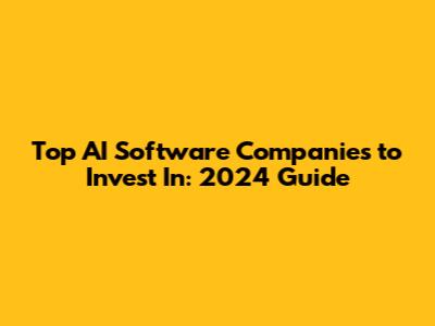 Top AI Software Companies to Invest In: 2024 Guide