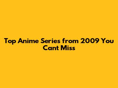 Top Anime Series from 2009 You Can't Miss