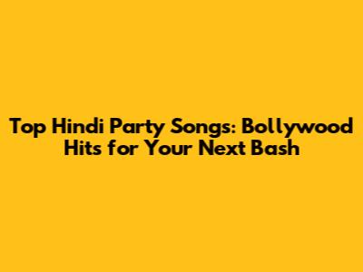 Top Hindi Party Songs: Bollywood Hits for Your Next Bash