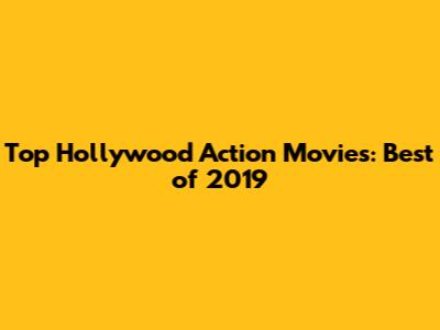 Top Hollywood Action Movies: Best of 2019