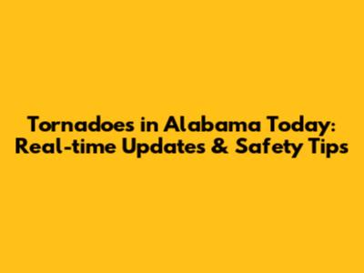 Tornadoes in Alabama Today: Real-time Updates & Safety Tips