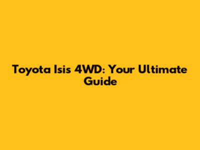 Toyota Isis 4WD: Your Ultimate Guide