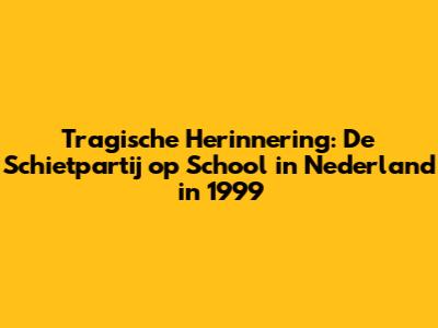 Tragische Herinnering: De Schietpartij op School in Nederland in 1999