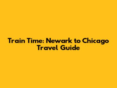 Train Time: Newark to Chicago Travel Guide