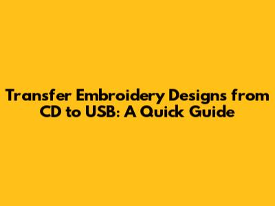Transfer Embroidery Designs from CD to USB: A Quick Guide