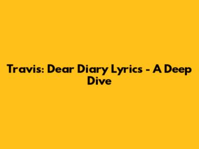 Travis: Dear Diary Lyrics - A Deep Dive