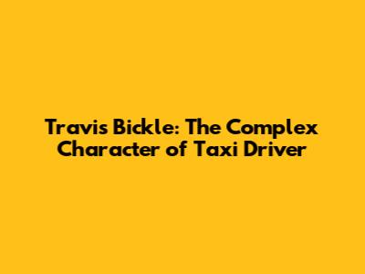 Travis Bickle: The Complex Character of Taxi Driver