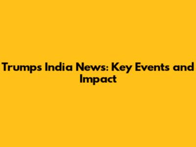 Trump's India News: Key Events and Impact
