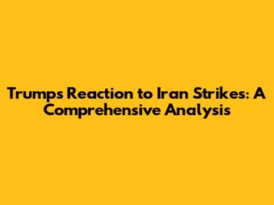Trump's Reaction to Iran Strikes: A Comprehensive Analysis