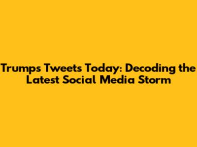 Trump's Tweets Today: Decoding the Latest Social Media Storm
