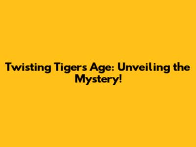 Twisting Tiger's Age: Unveiling the Mystery!
