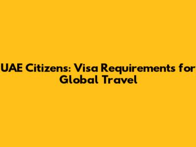 UAE Citizens: Visa Requirements for Global Travel