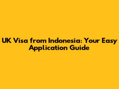 UK Visa from Indonesia: Your Easy Application Guide